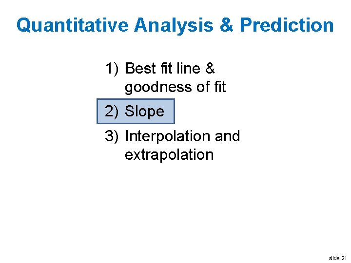 Quantitative Analysis & Prediction 1) Best fit line & goodness of fit 2) Slope