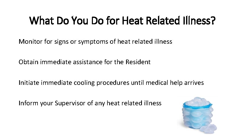 What Do You Do for Heat Related Illness? Monitor for signs or symptoms of