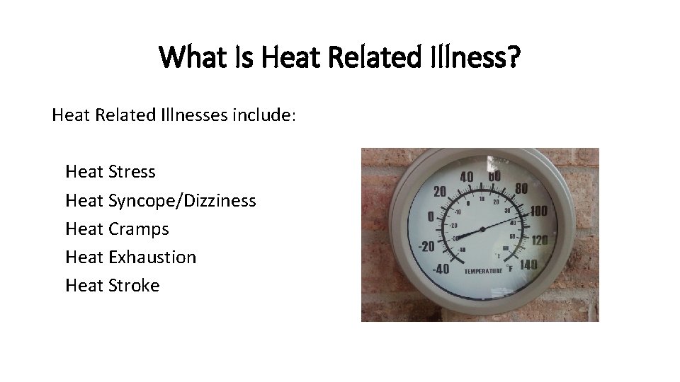 What Is Heat Related Illness? Heat Related Illnesses include: Heat Stress Heat Syncope/Dizziness Heat