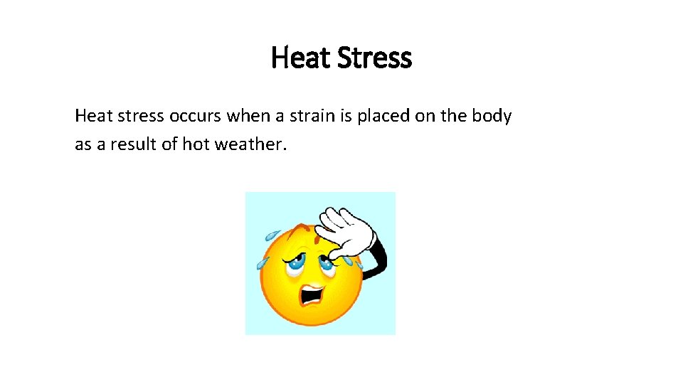 Heat Stress Heat stress occurs when a strain is placed on the body as