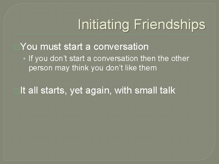 Initiating Friendships �You must start a conversation • If you don’t start a conversation