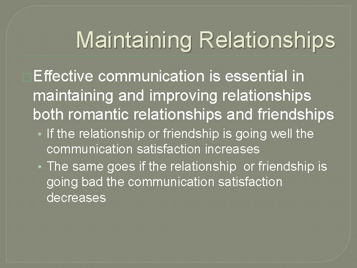 Maintaining Relationships �Effective communication is essential in maintaining and improving relationships both romantic relationships