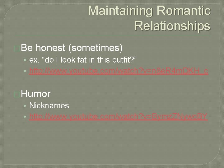 Maintaining Romantic Relationships �Be honest (sometimes) • ex. “do I look fat in this