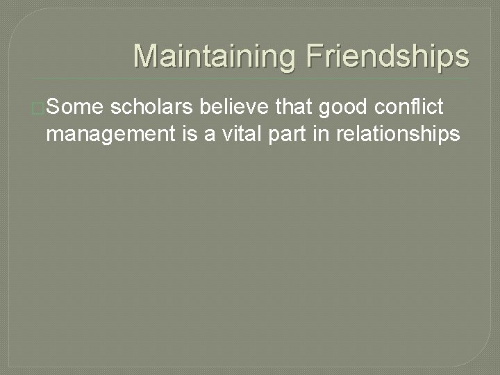 Maintaining Friendships �Some scholars believe that good conflict management is a vital part in