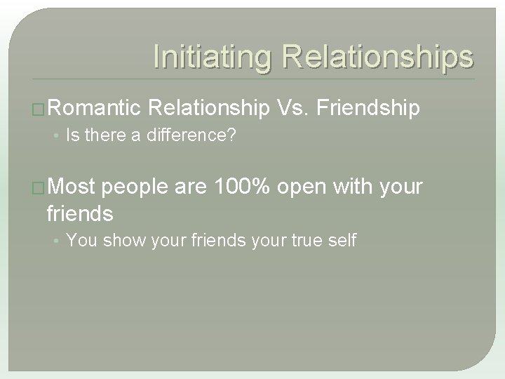 Initiating Relationships �Romantic Relationship Vs. Friendship • Is there a difference? �Most people are