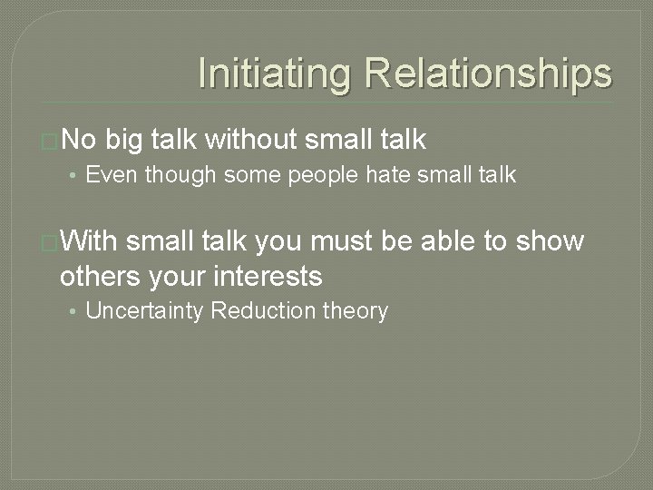 Initiating Relationships �No big talk without small talk • Even though some people hate
