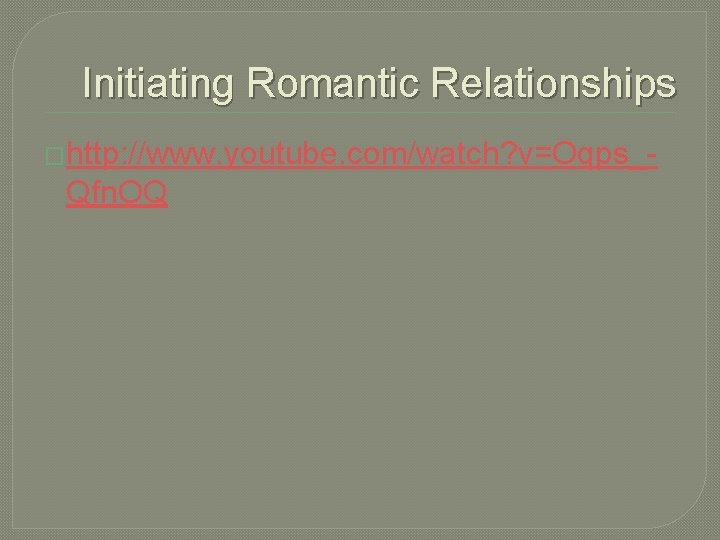 Initiating Romantic Relationships �http: //www. youtube. com/watch? v=Oqps_- Qfn. OQ 