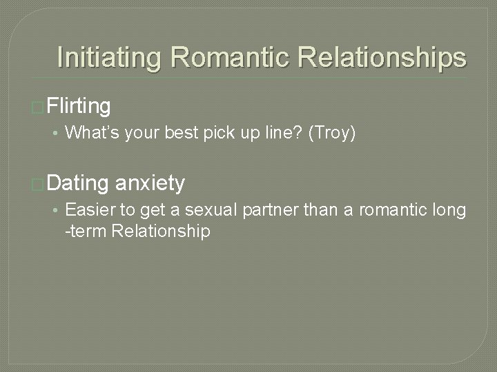 Initiating Romantic Relationships �Flirting • What’s your best pick up line? (Troy) �Dating anxiety