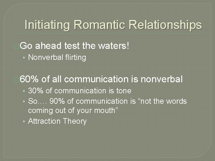 Initiating Romantic Relationships �Go ahead test the waters! • Nonverbal flirting � 60% of