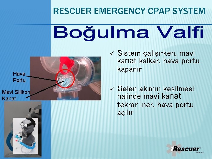 RESCUER EMERGENCY CPAP SYSTEM ü Sistem çalışırken, mavi kanat kalkar, hava portu kapanır ü RESCUER EMERGENCY CPAP SYSTEM ü Sistem çalışırken, mavi kanat kalkar, hava portu kapanır ü