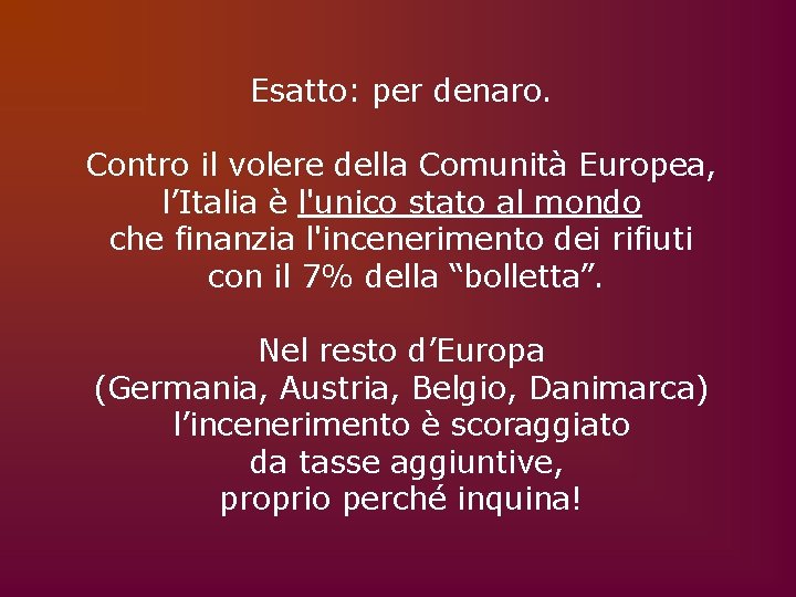 Esatto: per denaro. Contro il volere della Comunità Europea, l’Italia è l'unico stato al