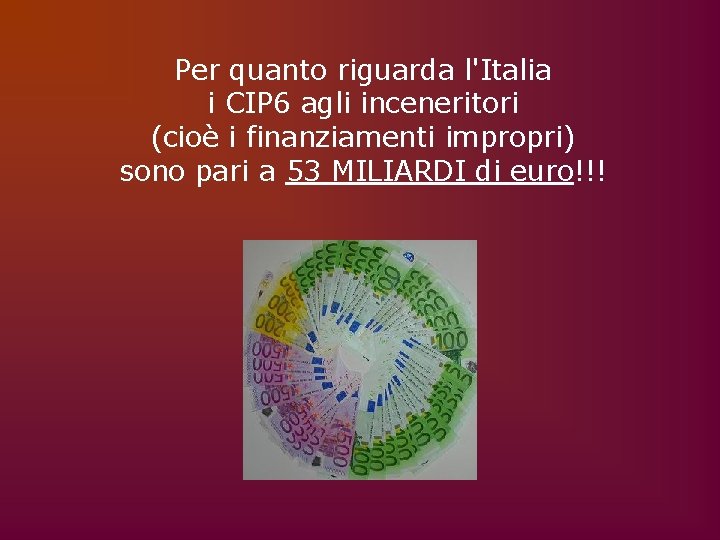 Per quanto riguarda l'Italia i CIP 6 agli inceneritori (cioè i finanziamenti impropri) sono