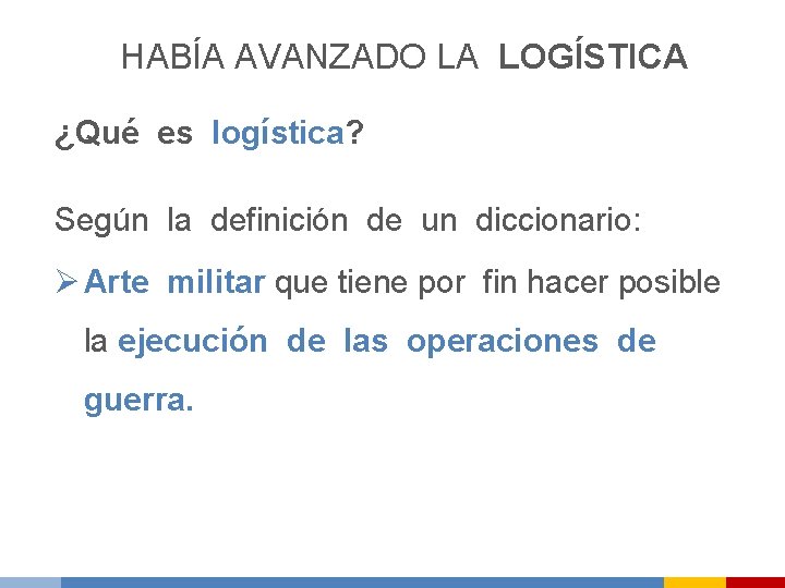 HABÍA AVANZADO LA LOGÍSTICA ¿Qué es logística? Según la definición de un diccionario: Ø