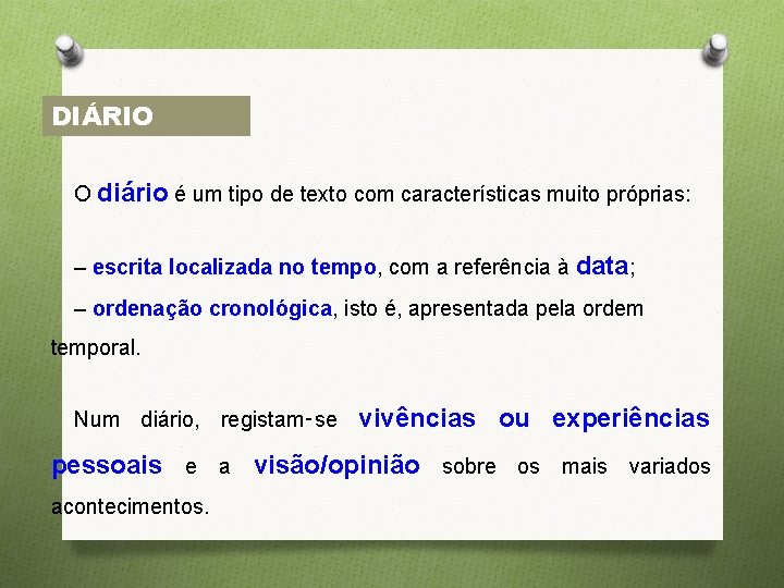 DIÁRIO O diário é um tipo de texto com características muito próprias: – escrita