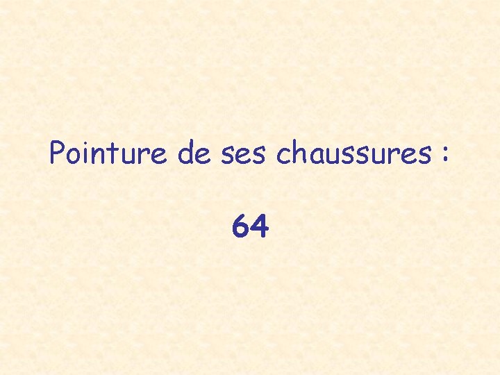 Pointure de ses chaussures : 64 