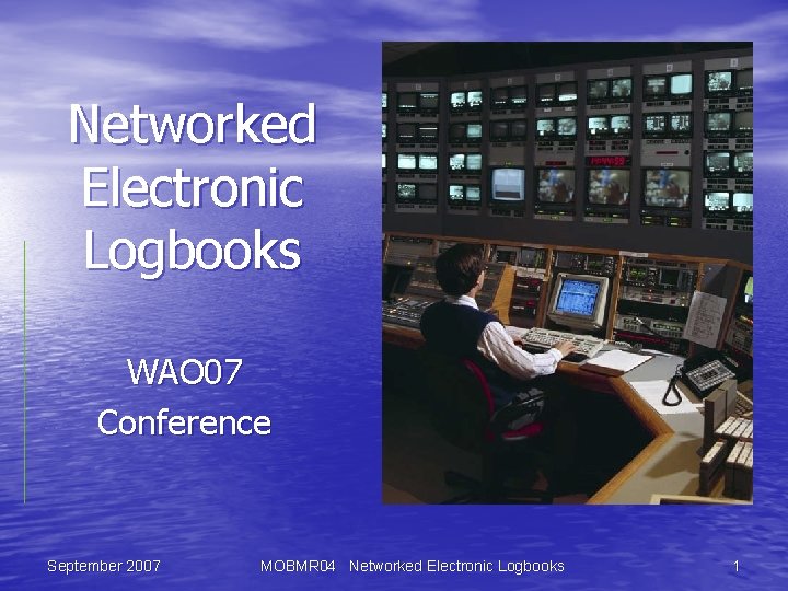 Networked Electronic Logbooks WAO 07 Conference September 2007 MOBMR 04 Networked Electronic Logbooks 1