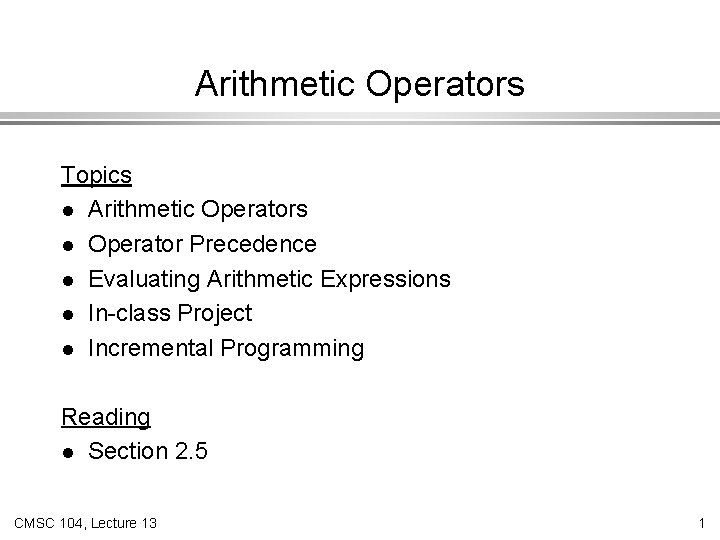 Arithmetic Operators Topics l Arithmetic Operators l Operator Precedence l Evaluating Arithmetic Expressions l
