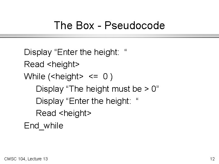 The Box - Pseudocode Display “Enter the height: “ Read <height> While (<height> <=