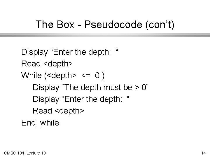 The Box - Pseudocode (con’t) Display “Enter the depth: “ Read <depth> While (<depth>