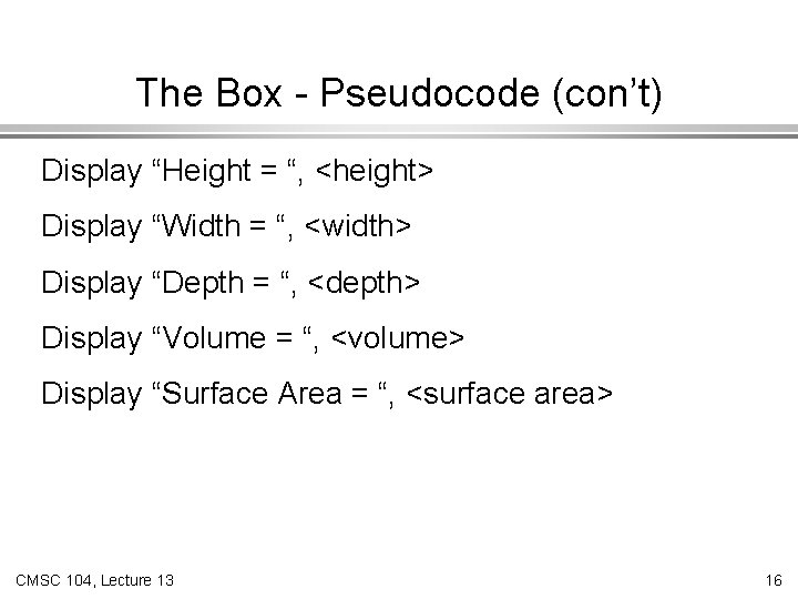 The Box - Pseudocode (con’t) Display “Height = “, <height> Display “Width = “,