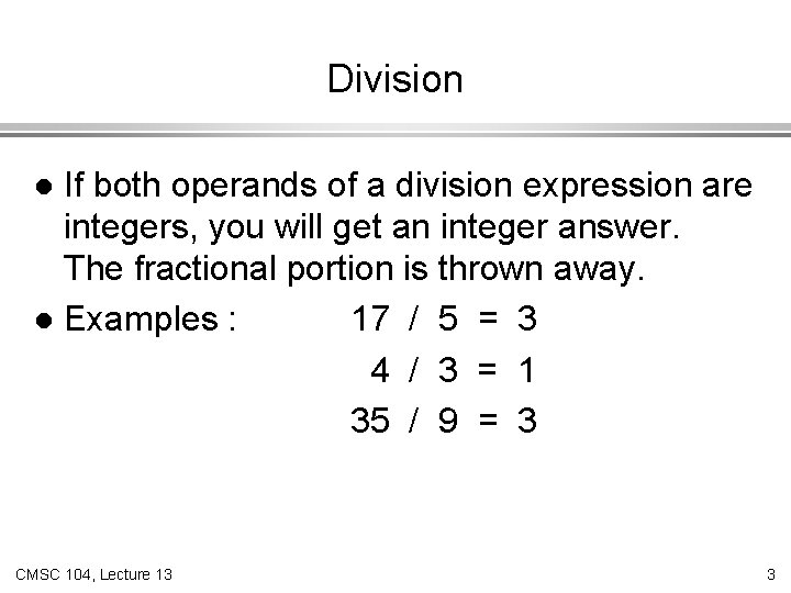 Division If both operands of a division expression are integers, you will get an