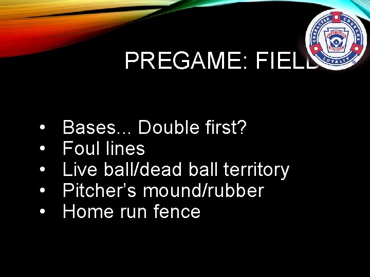 PREGAME: FIELD • • • Bases. . . Double first? Foul lines Live ball/dead