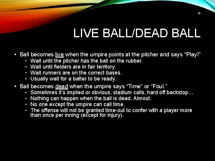 16 LIVE BALL/DEAD BALL • Ball becomes live when the umpire points at the