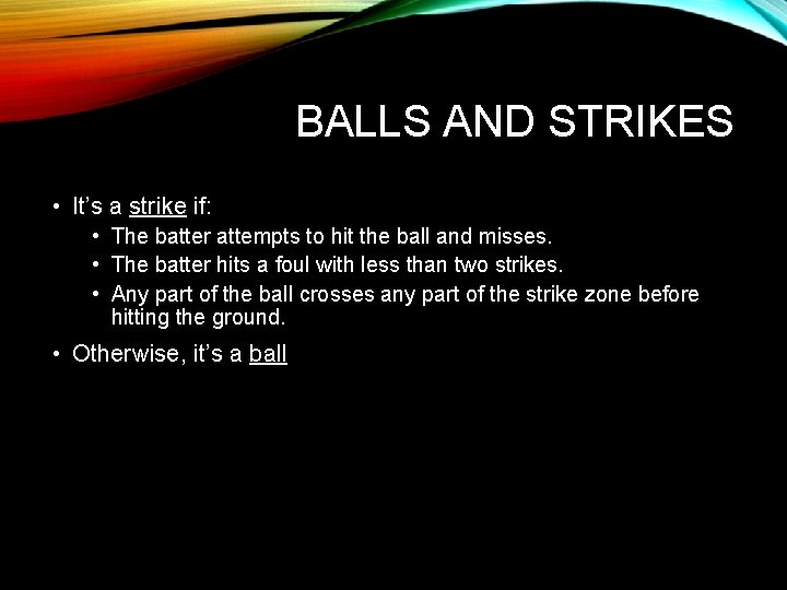 BALLS AND STRIKES • It’s a strike if: • The batter attempts to hit