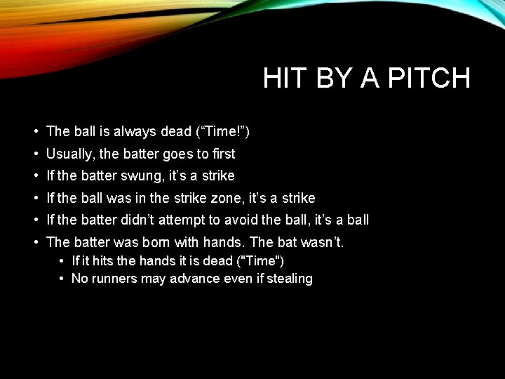 HIT BY A PITCH • The ball is always dead (“Time!”) • Usually, the