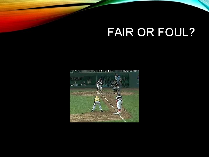 FAIR OR FOUL? 