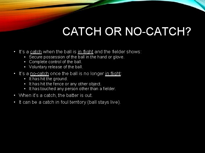 CATCH OR NO-CATCH? • It’s a catch when the ball is in flight and