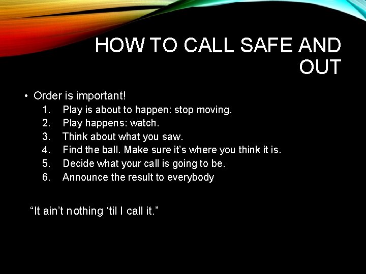 HOW TO CALL SAFE AND OUT • Order is important! 1. 2. 3. 4.