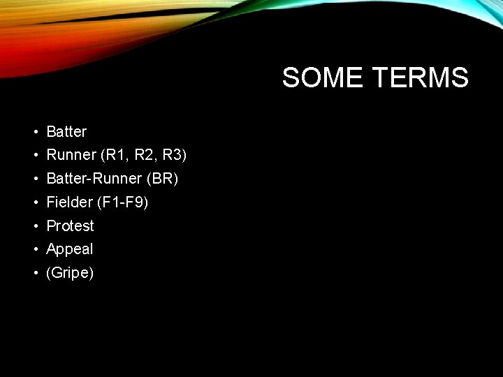 SOME TERMS • Batter • Runner (R 1, R 2, R 3) • Batter-Runner