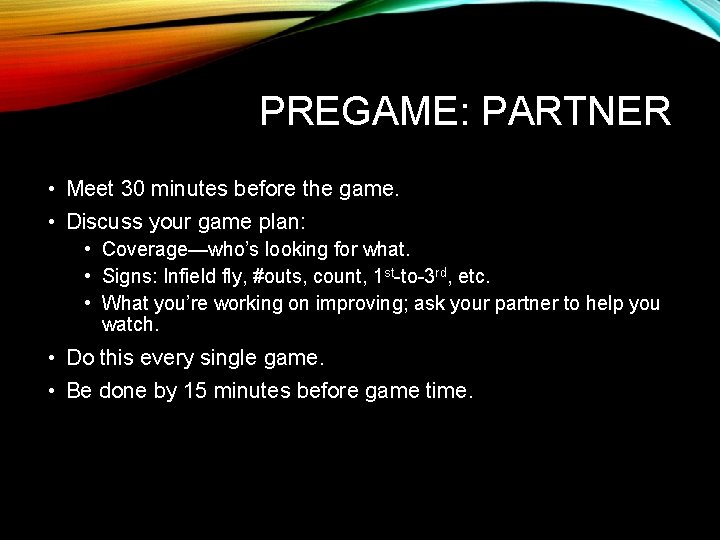 PREGAME: PARTNER • Meet 30 minutes before the game. • Discuss your game plan: