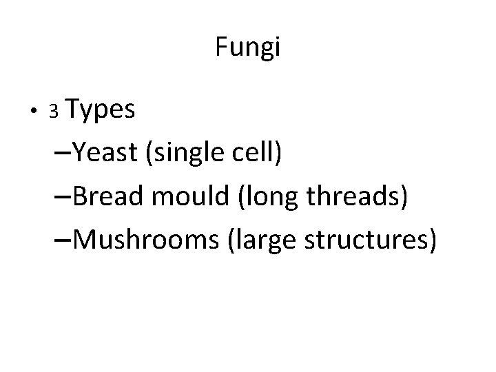 Fungi • 3 Types –Yeast (single cell) –Bread mould (long threads) –Mushrooms (large structures)