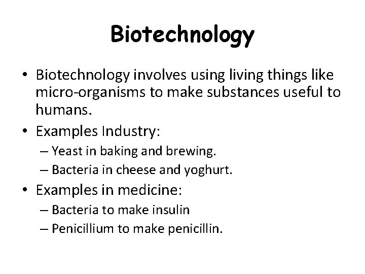 Biotechnology • Biotechnology involves using living things like micro-organisms to make substances useful to