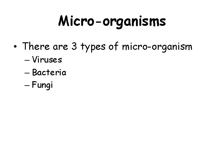 Micro-organisms • There are 3 types of micro-organism – Viruses – Bacteria – Fungi