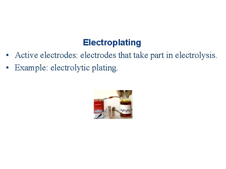 Electroplating • Active electrodes: electrodes that take part in electrolysis. • Example: electrolytic plating.