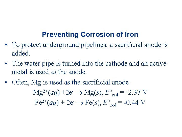 Preventing Corrosion of Iron • To protect underground pipelines, a sacrificial anode is added.