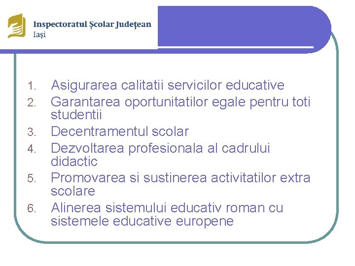 1. 2. 3. 4. 5. 6. Asigurarea calitatii servicilor educative Garantarea oportunitatilor egale pentru