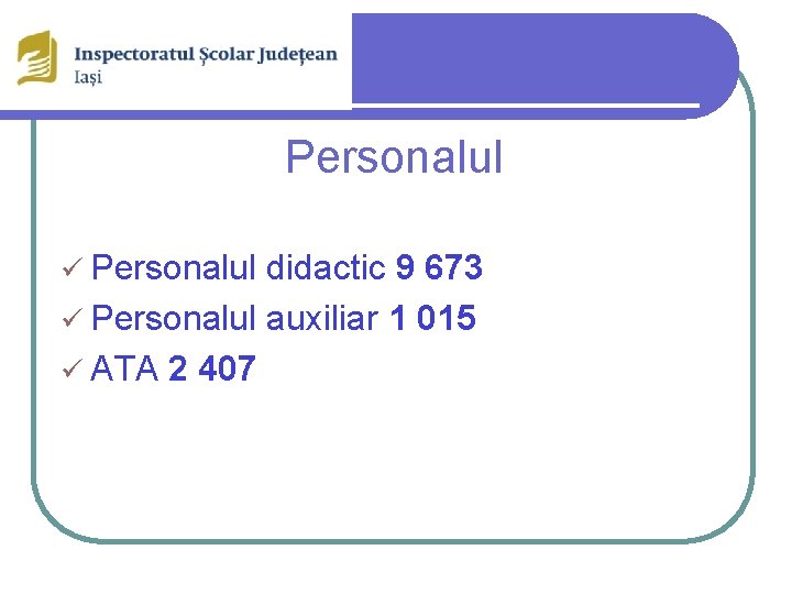 Personalul ü Personalul didactic 9 673 ü Personalul auxiliar 1 015 ü ATA 2