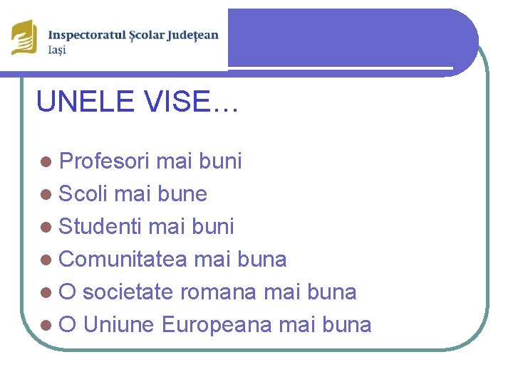 UNELE VISE… l Profesori mai buni l Scoli mai bune l Studenti mai buni