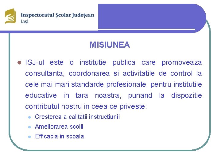 MISIUNEA l ISJ-ul este o institutie publica care promoveaza consultanta, coordonarea si activitatile de
