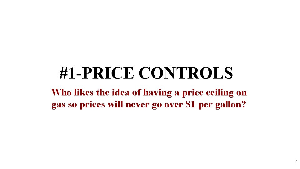 #1 -PRICE CONTROLS Who likes the idea of having a price ceiling on gas
