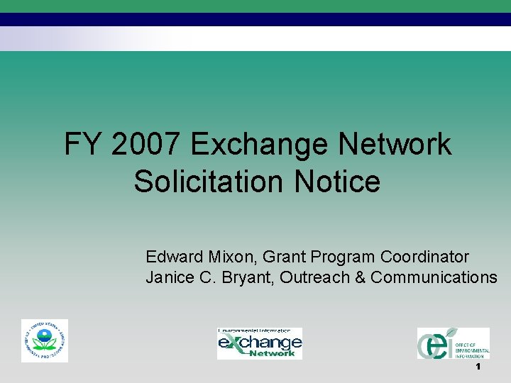 FY 2007 Exchange Network Solicitation Notice Edward Mixon, Grant Program Coordinator Janice C. Bryant,