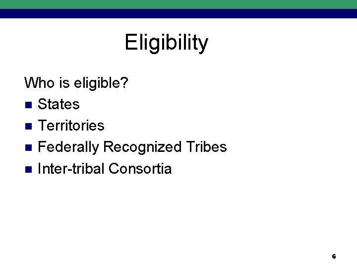 Eligibility Who is eligible? n States n Territories n Federally Recognized Tribes n Inter-tribal