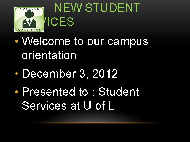 NEW STUDENT SERVICES • Welcome to our campus orientation • December 3, 2012 •