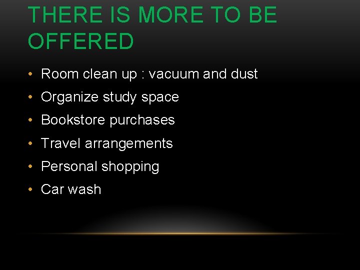 THERE IS MORE TO BE OFFERED • Room clean up : vacuum and dust