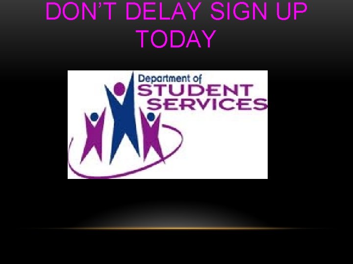 DON’T DELAY SIGN UP TODAY 