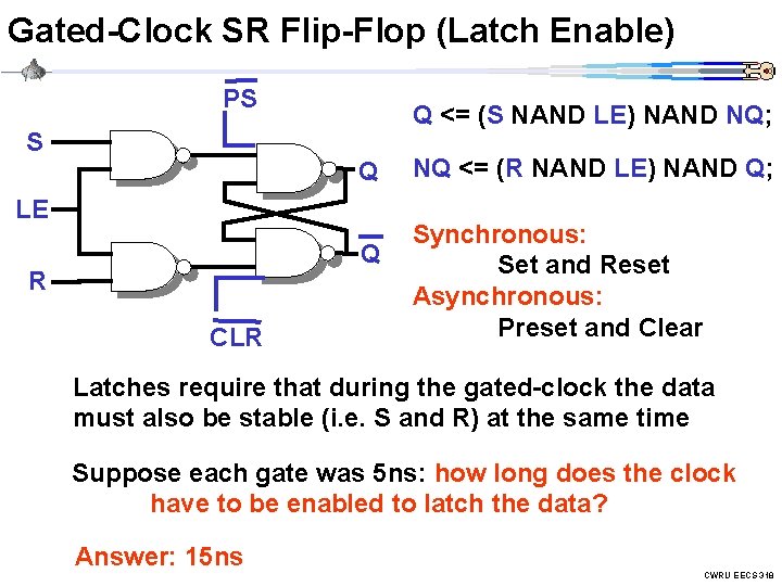 Gated-Clock SR Flip-Flop (Latch Enable) PS Q <= (S NAND LE) NAND NQ; S